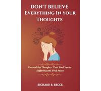 DON'T BELIEVE EVERYTHING IN YOUR THOUGHTS: Unravel the Thoughts That Bind You to Suffering and Find Peace