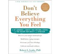 Dont Believe Everything You Feel by Dr Robert L. Leahy Dr Robert L. Leahy (Auteur)