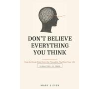 Don't Believe Everything You Think: 31 Tools to Stop Overthinking, Rumination and Worry - and Break Free from the Thoughts That Run Your Life