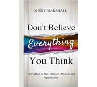 Don't Believe Everything You Think: Your Mind as the Ultimate Obstacle and Opportunity