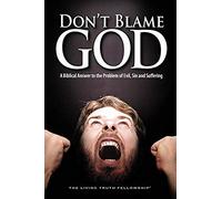 Don't Blame God: A Biblical Answer To The Problem Of Evil, Sin And Suffering