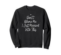 Don't Blame Me I Just Married Into This, Funny Wedding Quote Sweatshirt