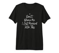 Don't Blame Me I Just Married Into This, Funny Wedding Quote T-Shirt Haut de Gamme