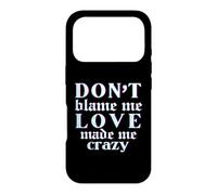 Don't Blame Me Love Made Me Crazy Coque pour iPhone 17 Pro