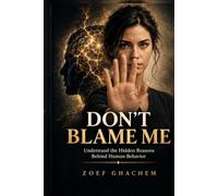 Don't Blame Me: Understand the Hidden Reasons Behind Human Behavior - A Science-Backed Guide to Why We Sweat, Overthink, Procrastinate, and Self-Sabotage