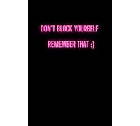 Don't block yourself. Remember that :): Positive Affirmation, Motivational and Inspirational Notebook