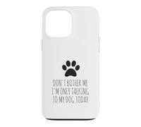 Don't Bother Me, I'm Only Talking to My Dog Today - Drôle Coque pour iPhone 13 Pro Max