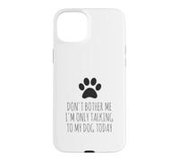 Don't Bother Me, I'm Only Talking to My Dog Today - Drôle Coque pour iPhone 15 Plus
