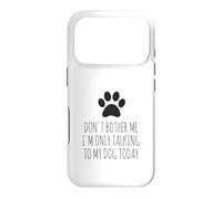 Don't Bother Me, I'm Only Talking to My Dog Today - Drôle Coque pour iPhone 17 Pro