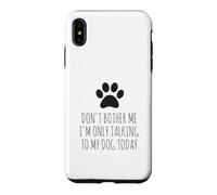 Don't Bother Me, I'm Only Talking to My Dog Today - Drôle Coque pour iPhone XS Max