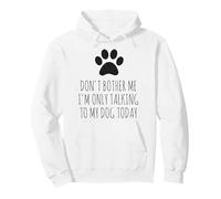 Don't Bother Me, I'm Only Talking to My Dog Today - Drôle Sweat à Capuche