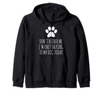 Don't Bother Me, I'm Only Talking to My Dog Today - Drôle Sweat à Capuche