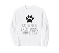 Don't Bother Me, I'm Only Talking to My Dog Today - Drôle Sweatshirt