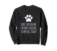 Don't Bother Me, I'm Only Talking to My Dog Today - Drôle Sweatshirt