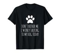 Don't Bother Me, I'm Only Talking to My Dog Today - Drôle T-Shirt