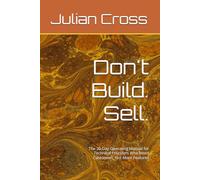Don't Build. Sell.: The 30-Day Operating Manual for Technical Founders Who Need Customers, Not More Features