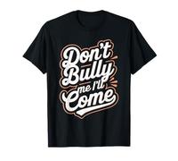 Don't Bully Me I'll Come T-Shirt
