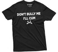 Don't Bully Me I'll Cum Funny Offensive Shirt Humorous Saying Tee Sarcastic T-Shirt(Small)