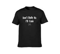 Don't Bully Me I'll Cum T-Shirt Unisex Gift Men's Black Tees S