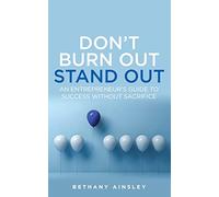Don't Burn Out, Stand Out: An entrepreneur’s guide to success without sacrifice