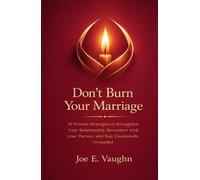 Don't Burn your Marriage: 10 Proven Strategies to Strengthen your Relationship, Reconnect with your Partner, and Stay Emotionally Grounded