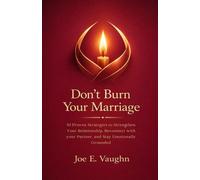 Don't Burn your Marriage: 10 Proven Strategies to Strengthen your Relationship, Reconnect with your Partner, and Stay Emotionally Grounded