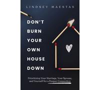 Don't Burn Your Own House Down Prioritizing Your Marriage, Your Spouse, and Yourself for a Deeper Connection - Lindsey Maestas - Zondervan - ebook (ePub) - Livre