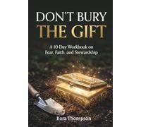 Don't Bury The Gift: A 10-Day Workbook on Fear, Faith, and Stewardship