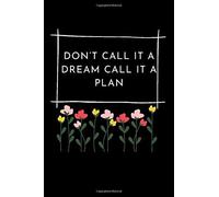 Don't Call It A Dream Call It A Plan: A Great Gift Idea For The Birthday Of Friends Or A Special Person.