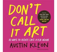 Don't Call It Art 10 Ways to Create Like a Kid Again - Austin Kleon - Penguin - ebook (ePub) - Livre