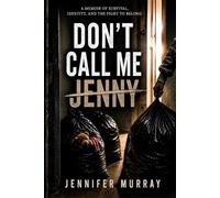 Don't Call Me Jenny!: She survived everything they did to her-now she’s telling the truth they tried to bury.