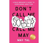 Don't Call Me Sober, Call Me May: A Rule-Breaker's Guide to Overcoming Addiction