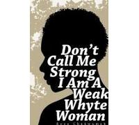 Don't Call Me Strong I Am A Weak Whyte Woman