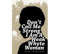 Don't Call Me Strong I Am A Weak Whyte Woman