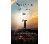 Don't Call My Baby Ugly: Navigating Your Path To Purpose, Overcoming Challenges & Birthing Your Dream