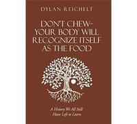 Dont ChewYour Body Will Recognize Itself as the Food A History We All Still Have Left to Learn - Dylan Reichelt - Author Solutions Inc - Livre en Anglais Dylan ReicheltDylan Reichelt (Auteur)