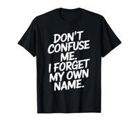 Dont Confuse Me I Forget My Own Name Sarcasm Humour T-Shirt