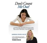 Don't Count Me Out! A Guide To Better Grades And Test Scores Pre K -12th