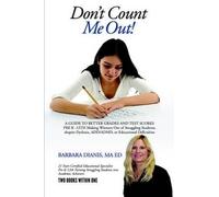 Don't Count Me Out! A Guide To Better Grades And Test Scores Pre K -12th