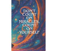 Don't Count on Miracles, Count on Yourself: Positive Affirmation Motivational and Inspirational Journal - Notebook to Write In for Women