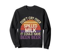 Don't Cry Over Spilled Milk It Could Have Been Beer - Sweatshirt