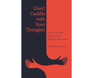 Don't Cuddle with Your Thoughts: How to Escape the Spiral of Difficult Emotions