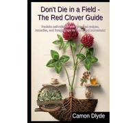 Don't Die in a Field - The Red Clover Guide: Reclaim self-reliance with historical recipes, remedies, and foraging tips for home and homestead
