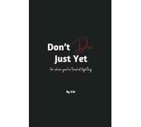 Don't Die, Just Yet: for when you’re tired of fighting