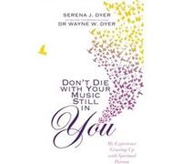 Don't Die With Your Music Still in You: My Experience Growing Up with Spiritual Parents Dyer, Dr Wayne W (Auteur)