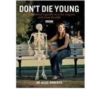 Don't Die Young: An Anatomist's Guide to Your Organs and Your Health Roberts, Dr Alice (Auteur)