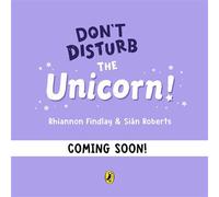 Don't Disturb the Unicorn From the author of the Ten Minutes to Bed series - Rhiannon Findlay - Puffin - ebook (ePub) - Livre