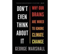 Don't Even Think About It: Why Our Brains Are Wired to Ignore Climate Change