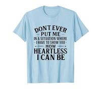 Don't Ever Put ME in A Situation Where I Have to Show You T-Shirt