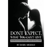 Don't Expect What You Can't Give: Creating Better Relationships Through Mutual Effort